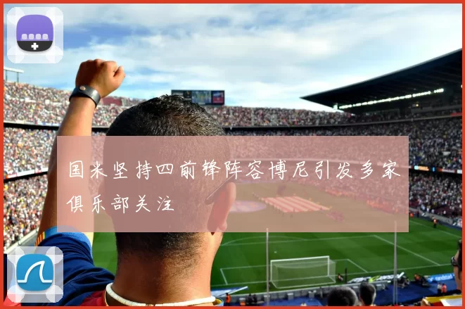 国米坚持四前锋阵容博尼引发多家俱乐部关注
